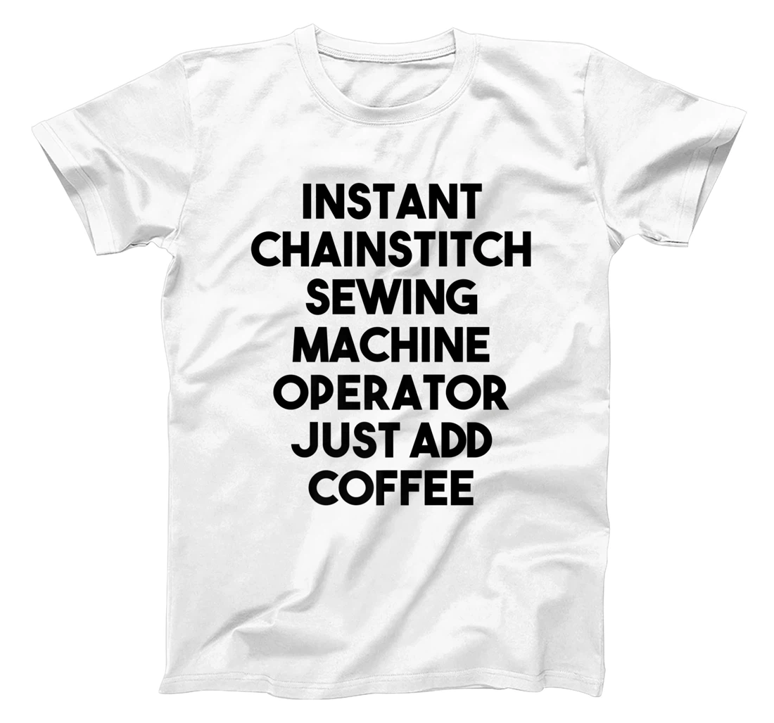 Womens Instant Chainstitch Sewing Machine Operator Just Add Coffee T-Shirt, Kid T-Shirt and Women T-Shirt