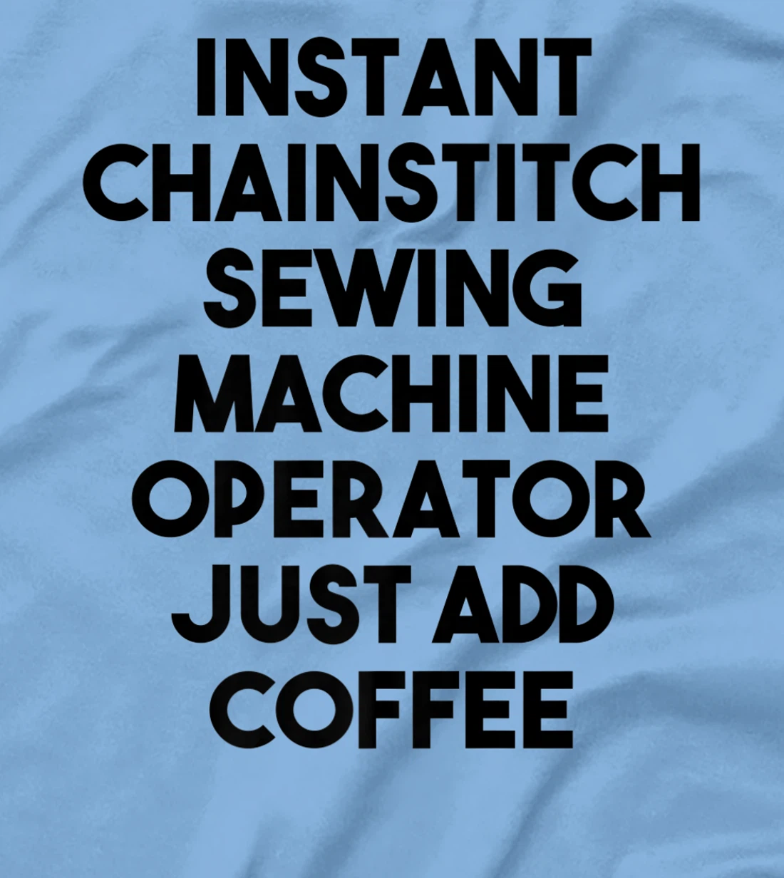 Womens Instant Chainstitch Sewing Machine Operator Just Add Coffee T-Shirt, Kid T-Shirt and Women T-Shirt