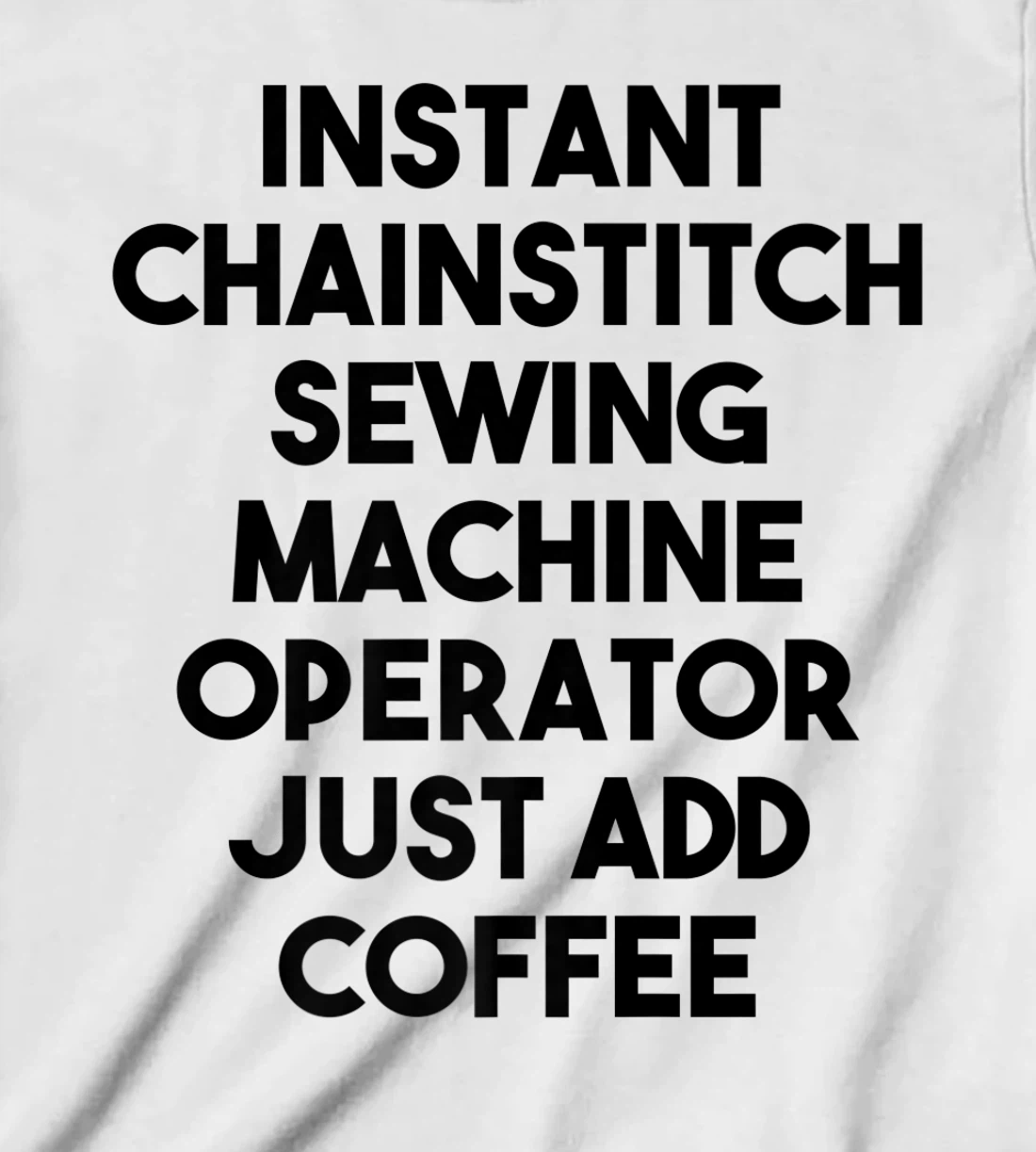Womens Instant Chainstitch Sewing Machine Operator Just Add Coffee T-Shirt, Kid T-Shirt and Women T-Shirt