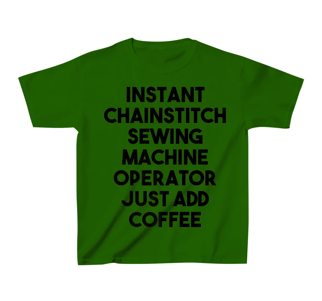 Womens Instant Chainstitch Sewing Machine Operator Just Add Coffee T-Shirt, Kid T-Shirt and Women T-Shirt