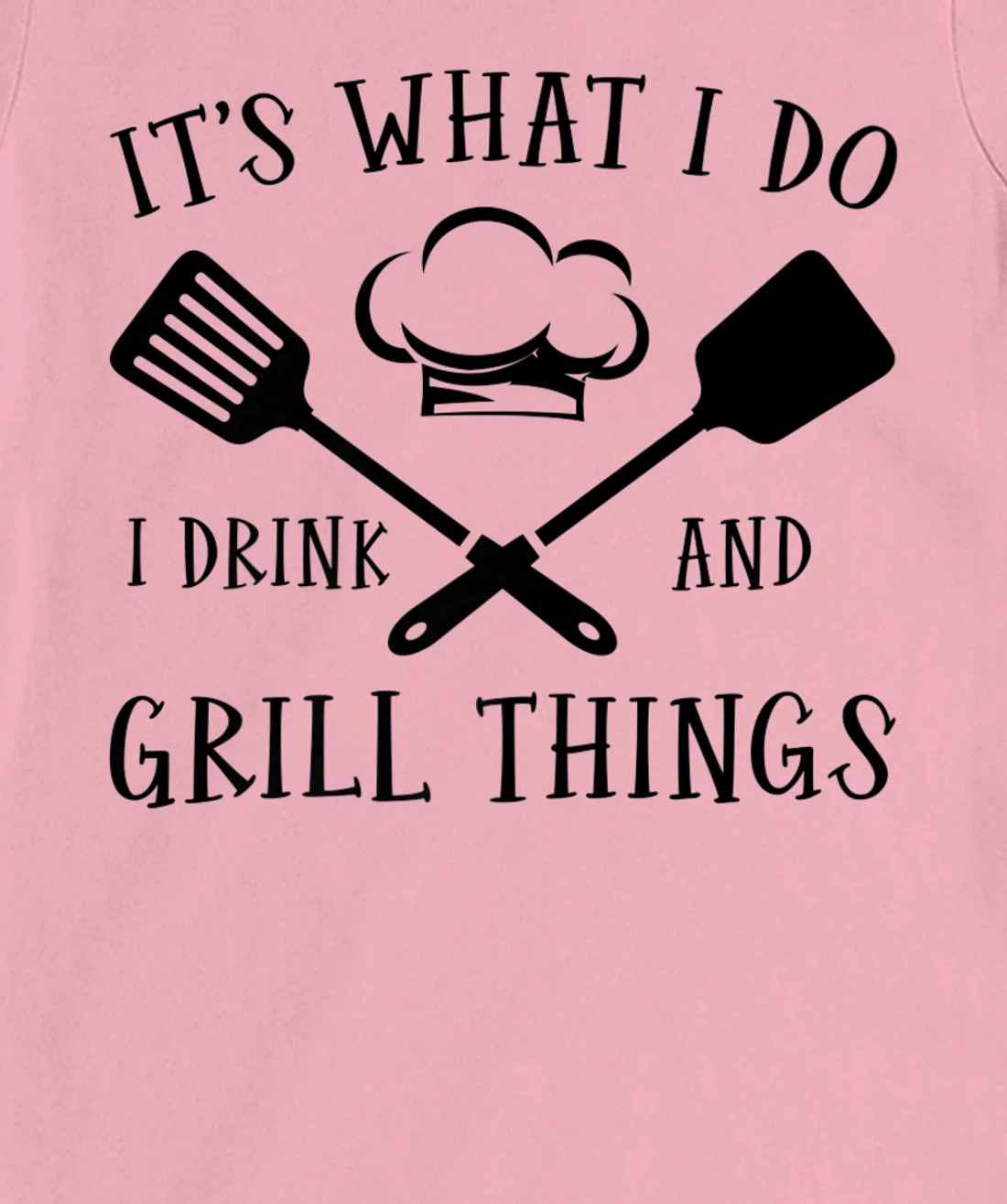 Womens It's What I Do I Drink And Grill Things Steak Bbq Party T-Shirt, Women T-Shirt