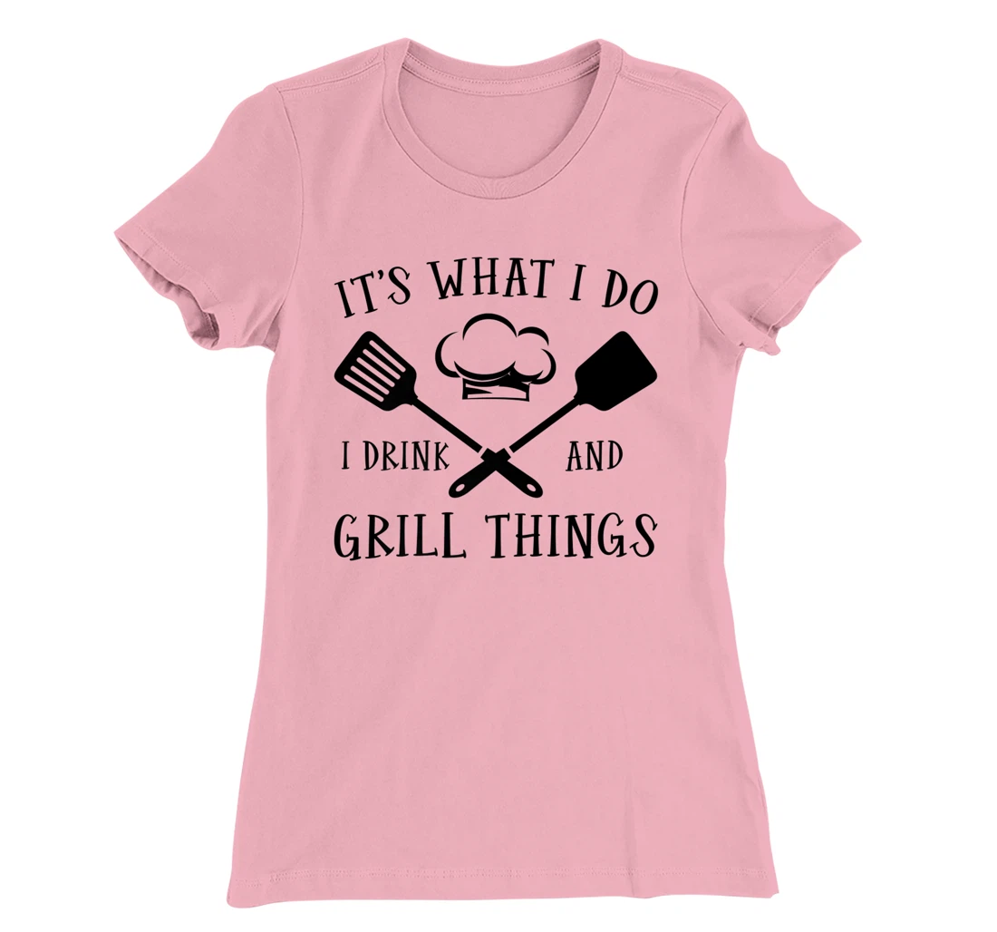 Womens It's What I Do I Drink And Grill Things Steak Bbq Party T-Shirt, Women T-Shirt