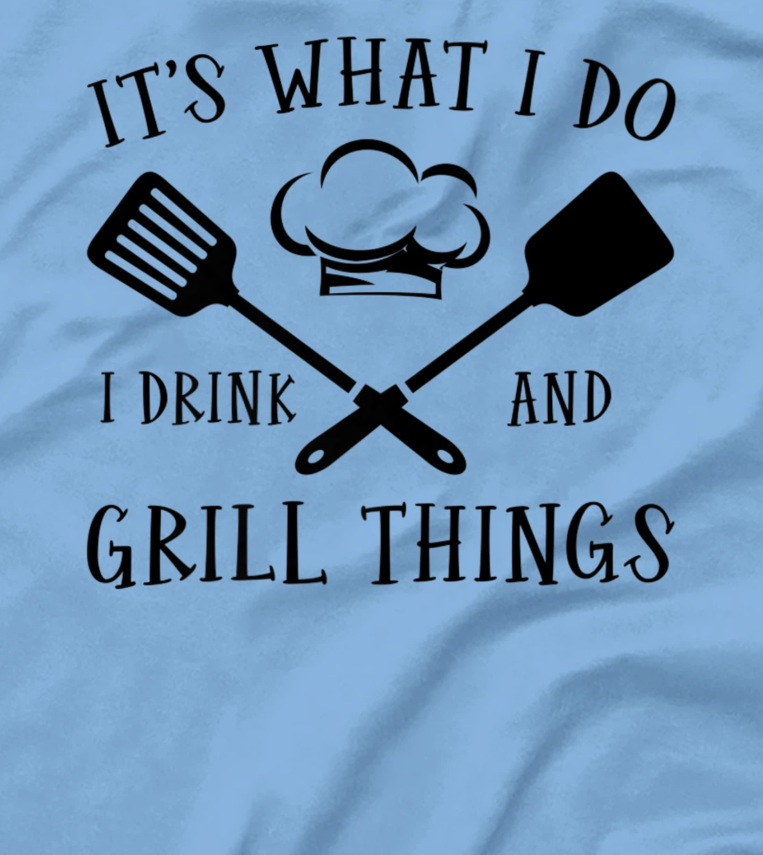Womens It's What I Do I Drink And Grill Things Steak Bbq Party T-Shirt, Women T-Shirt