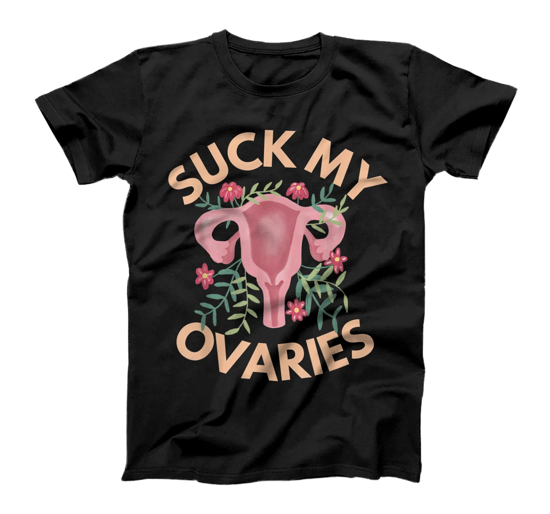 Suck My Ovaries Pro Choice Feminist Protect Roe v Wade. T-Shirt, Women T-Shirt