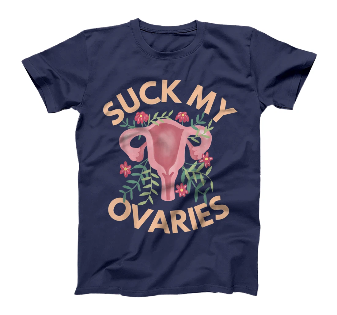 Suck My Ovaries Pro Choice Feminist Protect Roe v Wade. T-Shirt, Women T-Shirt
