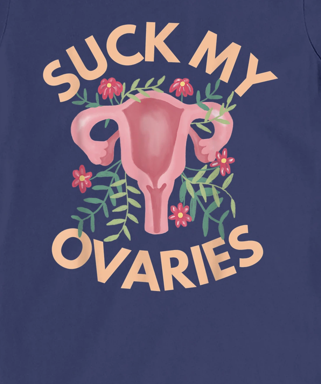 Suck My Ovaries Pro Choice Feminist Protect Roe v Wade. T-Shirt, Women T-Shirt