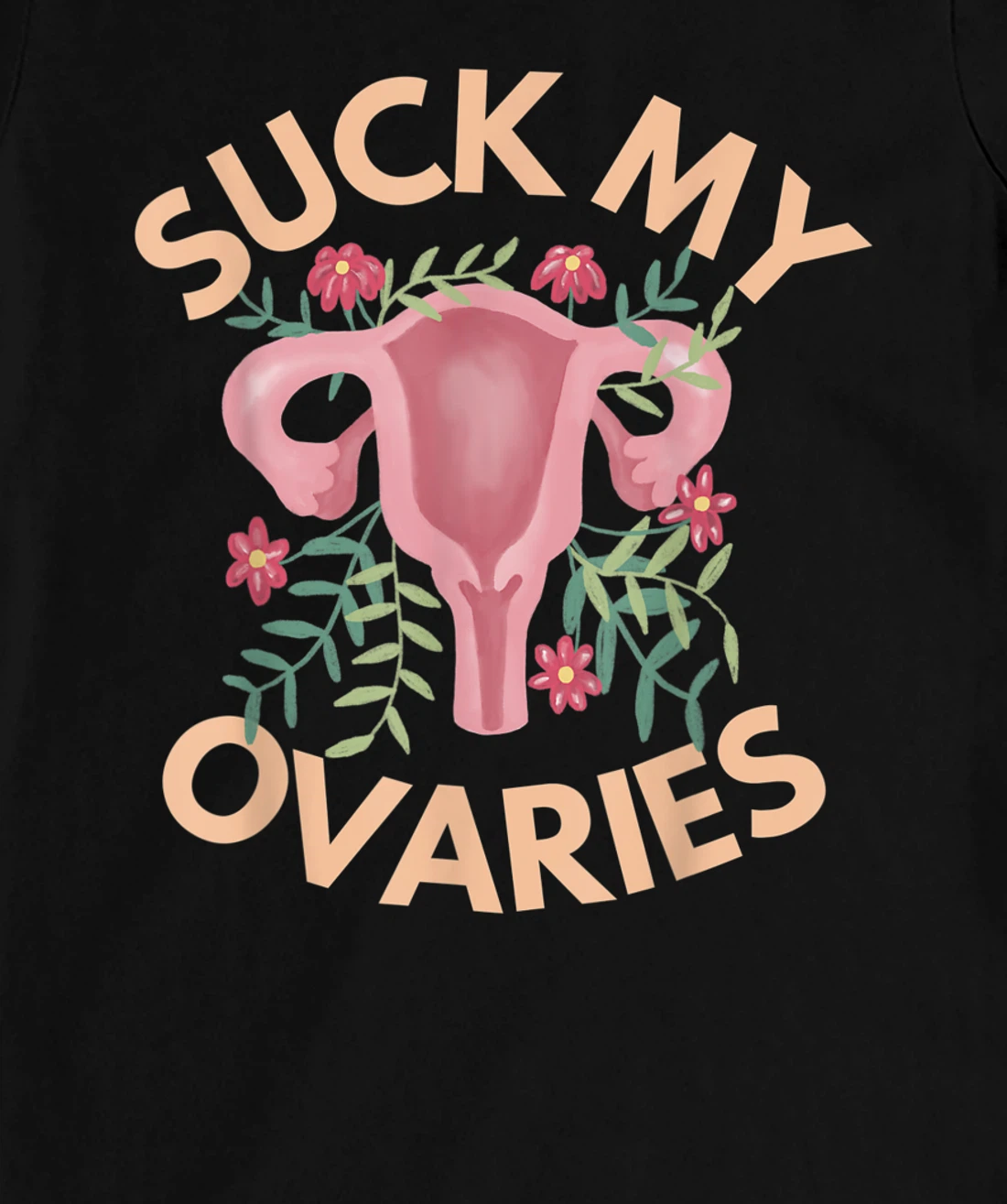 Suck My Ovaries Pro Choice Feminist Protect Roe v Wade. T-Shirt, Women T-Shirt