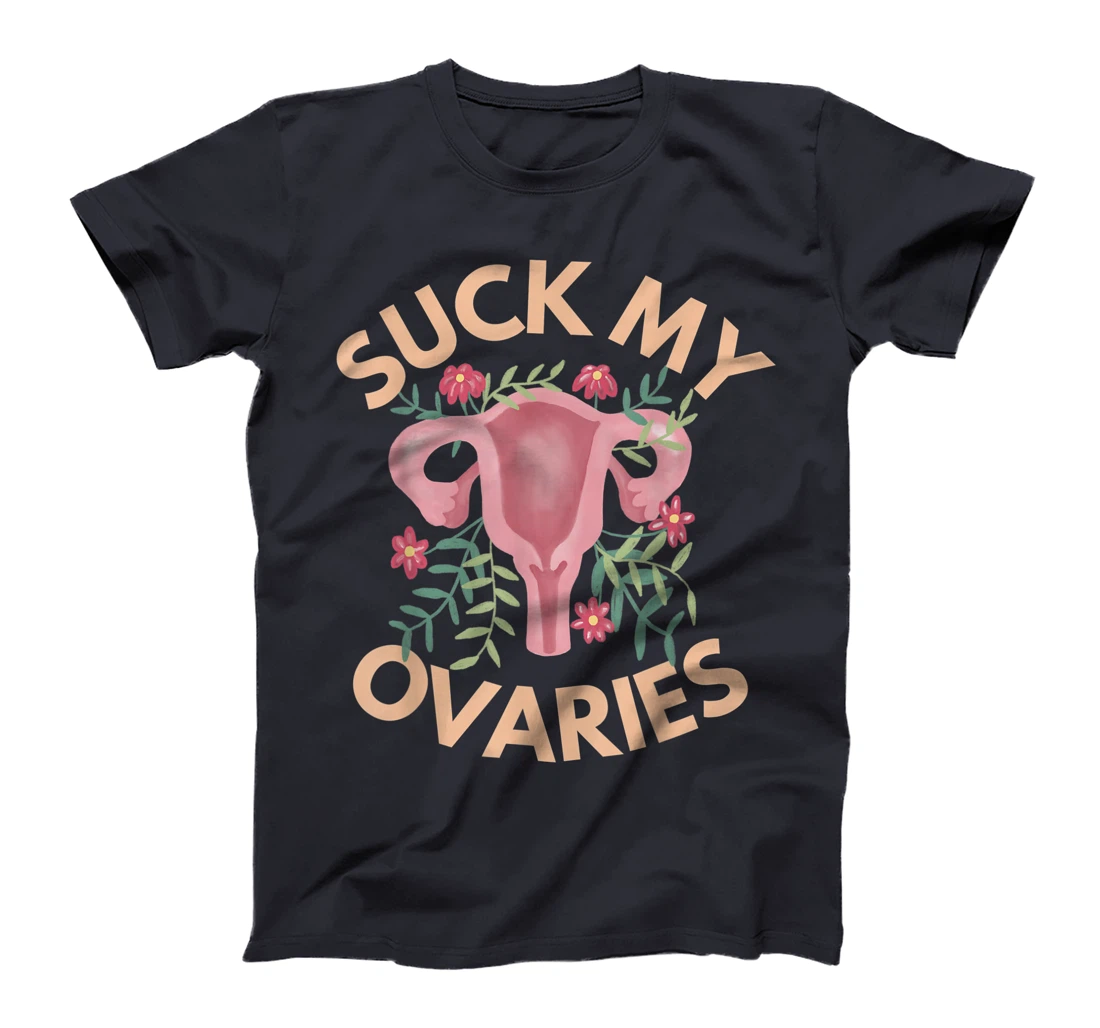 Suck My Ovaries Pro Choice Feminist Protect Roe v Wade. T-Shirt, Women T-Shirt