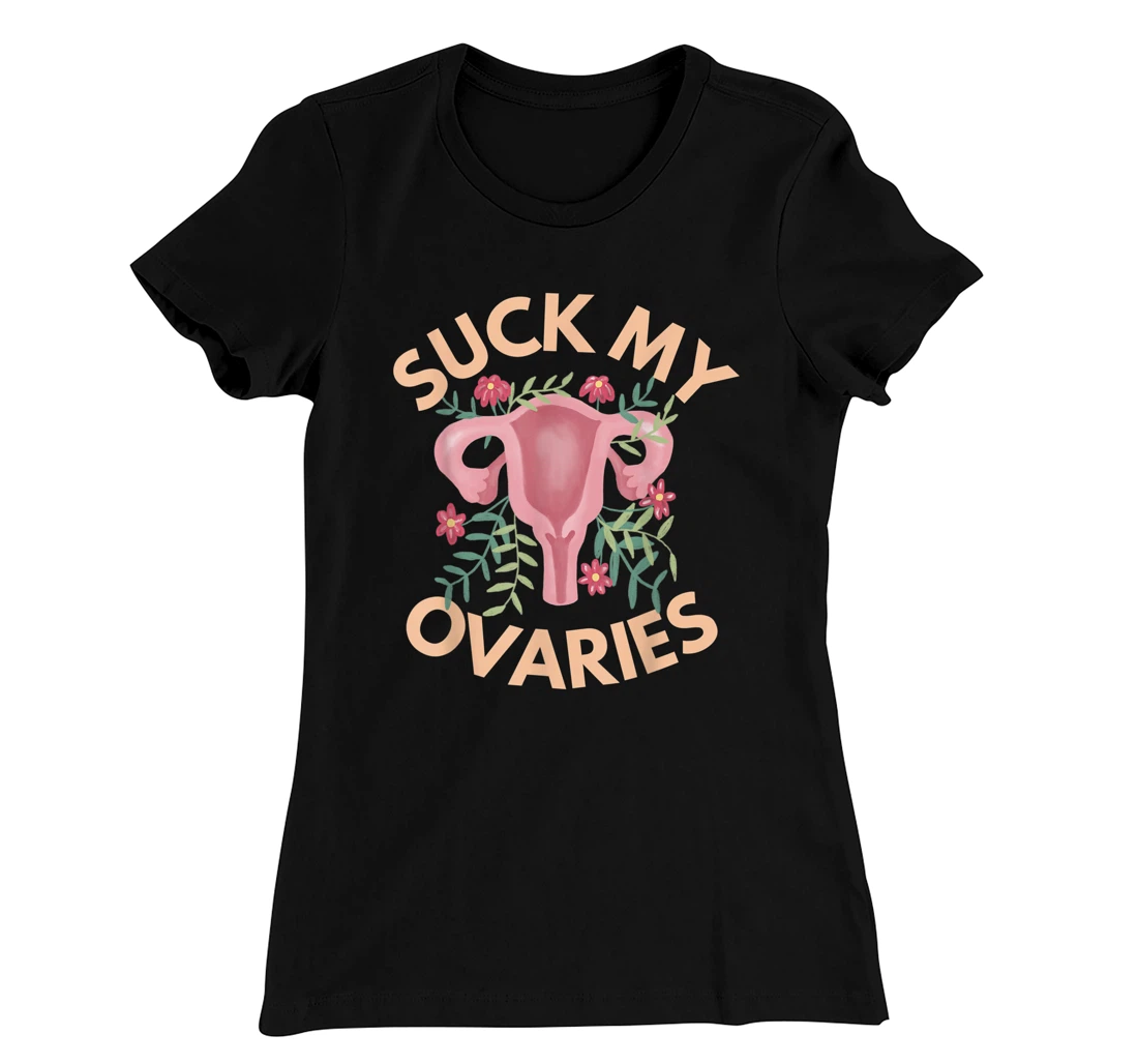 Suck My Ovaries Pro Choice Feminist Protect Roe v Wade. T-Shirt, Women T-Shirt