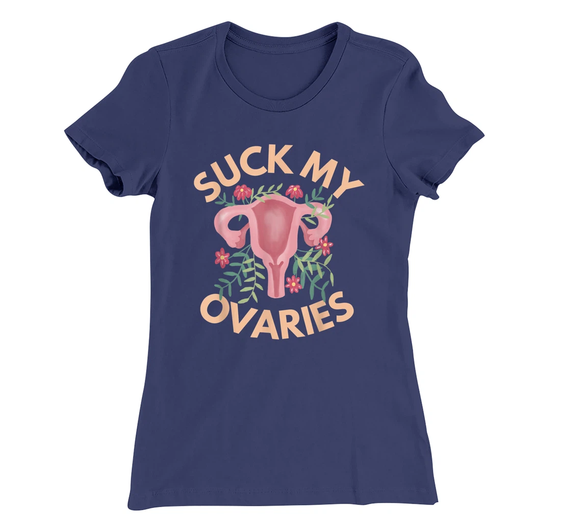 Suck My Ovaries Pro Choice Feminist Protect Roe v Wade. T-Shirt, Women T-Shirt