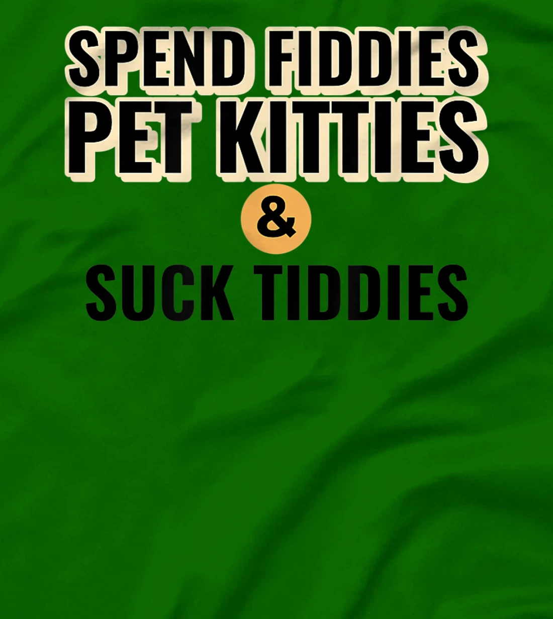 Spend Fiddies Pet Kitties Suck Tiddies Dank Moto Dirty T-Shirt, Women T-Shirt