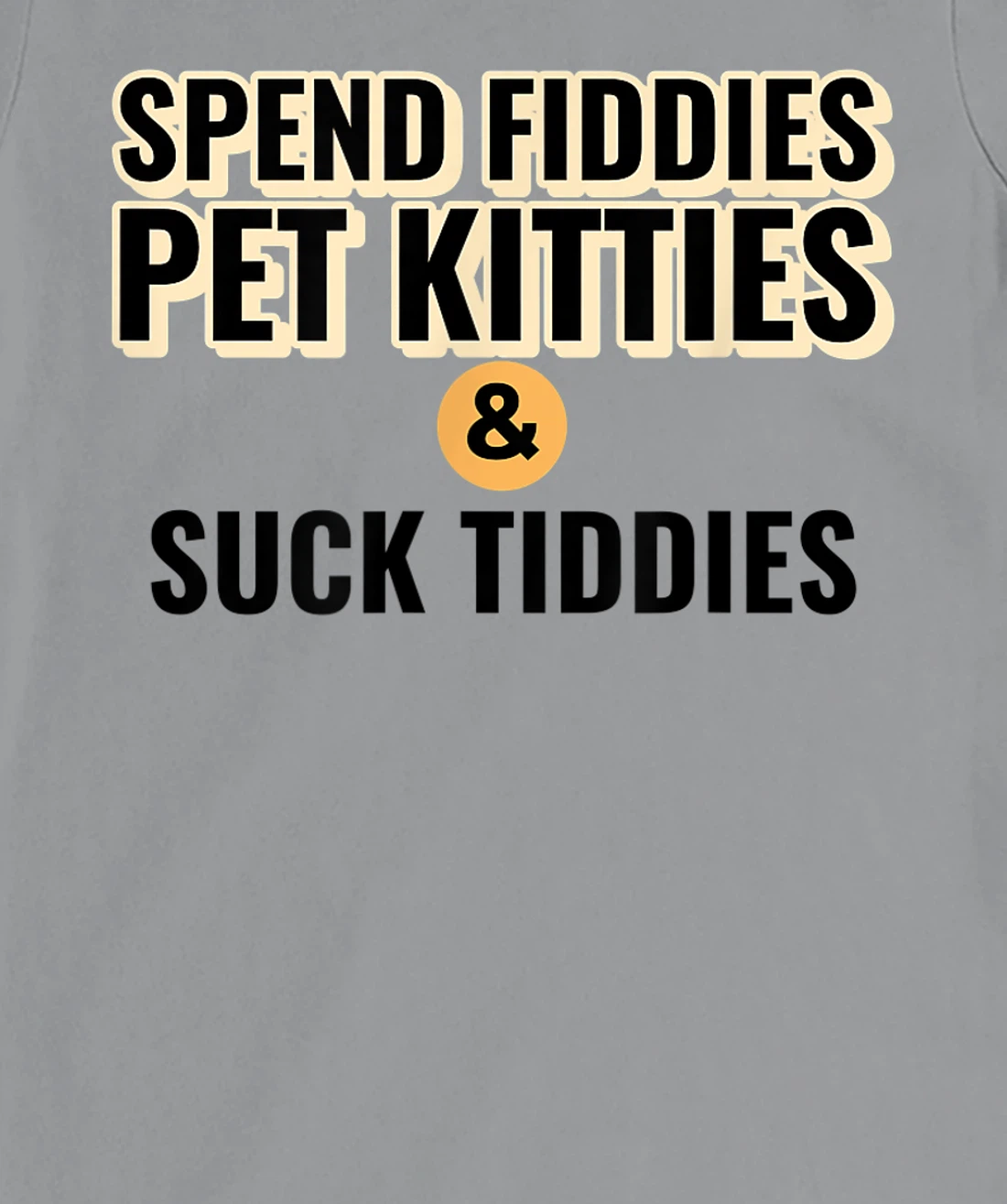 Spend Fiddies Pet Kitties Suck Tiddies Dank Moto Dirty T-Shirt, Women T-Shirt
