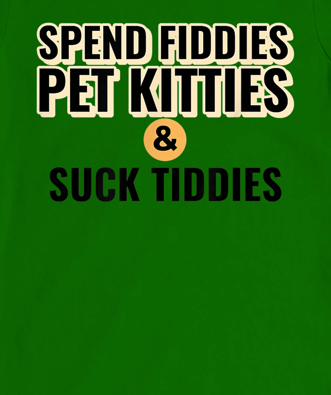 Spend Fiddies Pet Kitties Suck Tiddies Dank Moto Dirty T-Shirt, Women T-Shirt