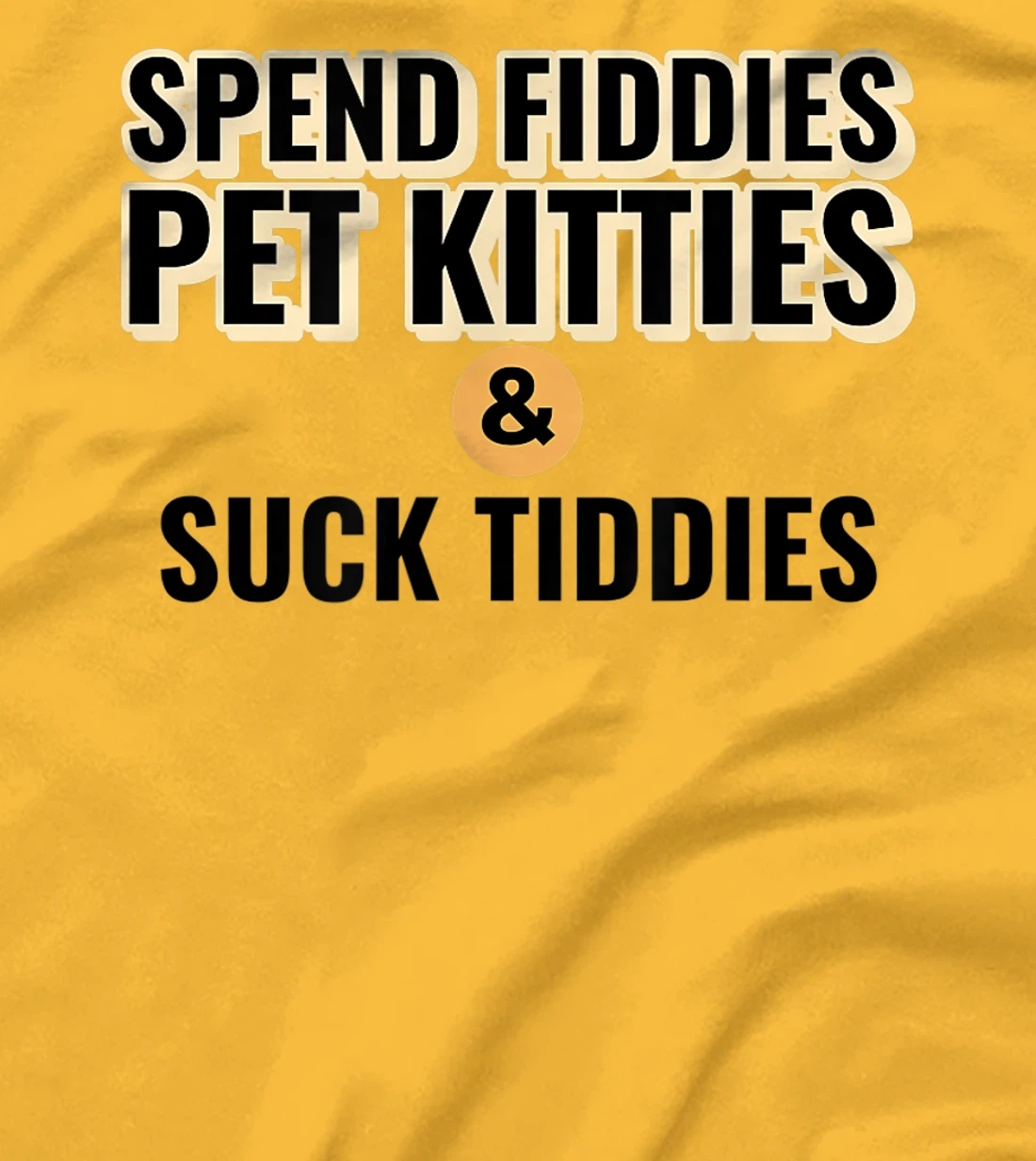 Spend Fiddies Pet Kitties Suck Tiddies Dank Moto Dirty T-Shirt, Women T-Shirt