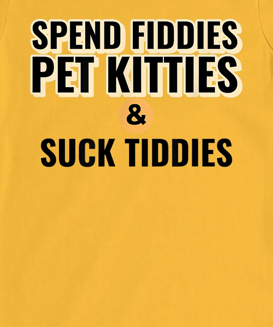 Spend Fiddies Pet Kitties Suck Tiddies Dank Moto Dirty T-Shirt, Women T-Shirt