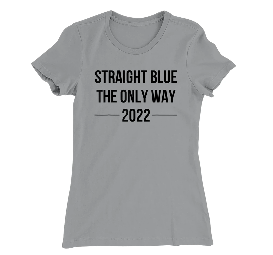 Womens Straight Blue Shirt The Only Way Vote Blue 2022 Elections T-Shirt, Women T-Shirt