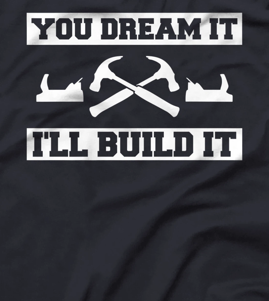 You Dream It I'll Build It Woodworking For A Woodworker T-Shirt, Women T-Shirt