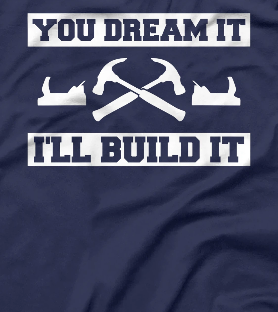 You Dream It I'll Build It Woodworking For A Woodworker T-Shirt, Women T-Shirt