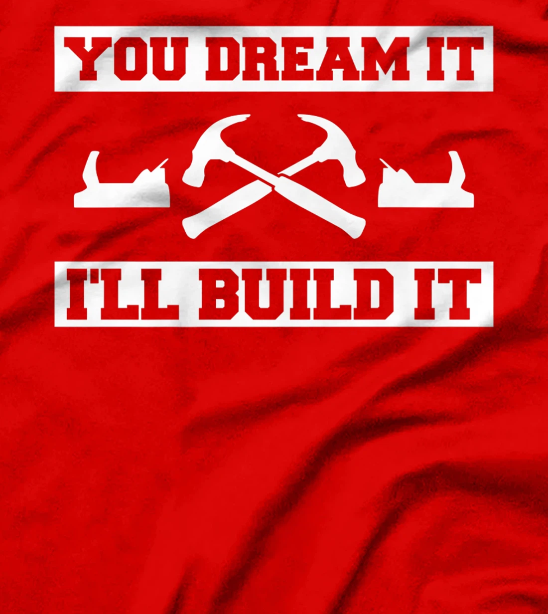 You Dream It I'll Build It Woodworking For A Woodworker T-Shirt, Women T-Shirt