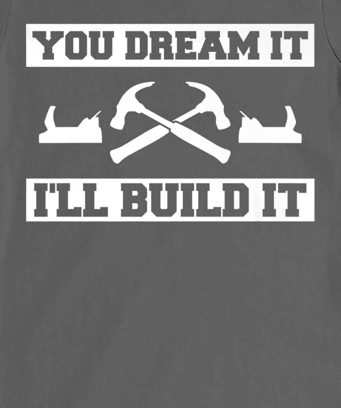 You Dream It I'll Build It Woodworking For A Woodworker T-Shirt, Women T-Shirt