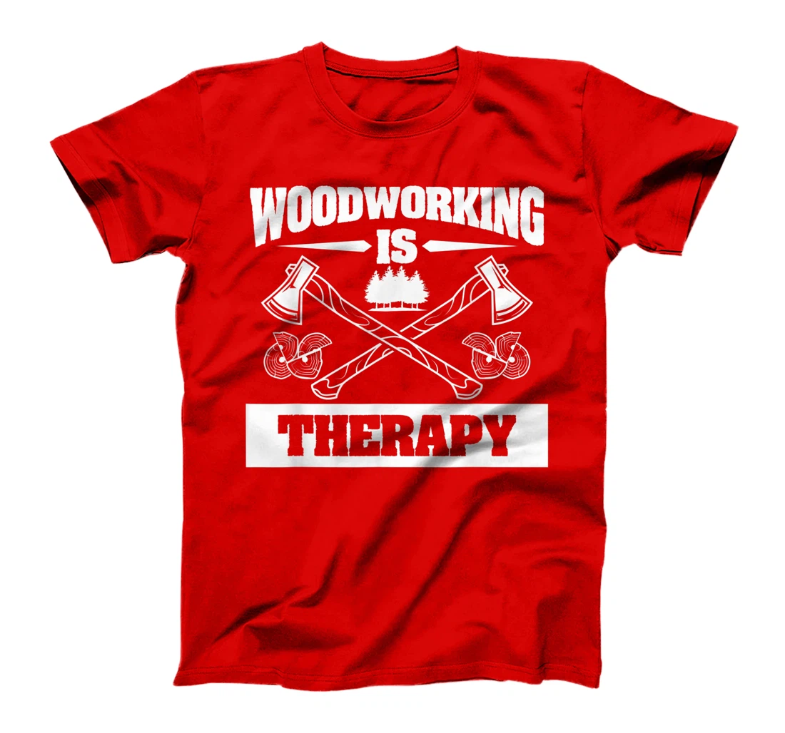 Woodworking Is Therapy For A Woodworker T-Shirt, Women T-Shirt