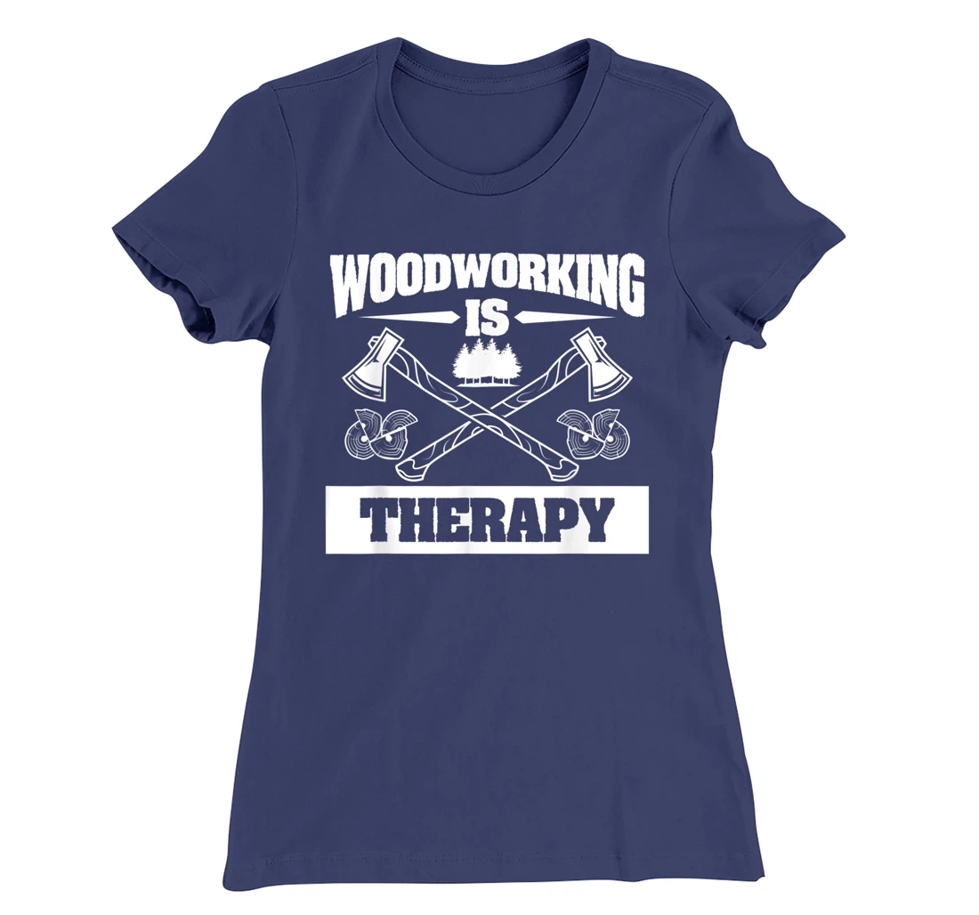 Woodworking Is Therapy For A Woodworker T-Shirt, Women T-Shirt