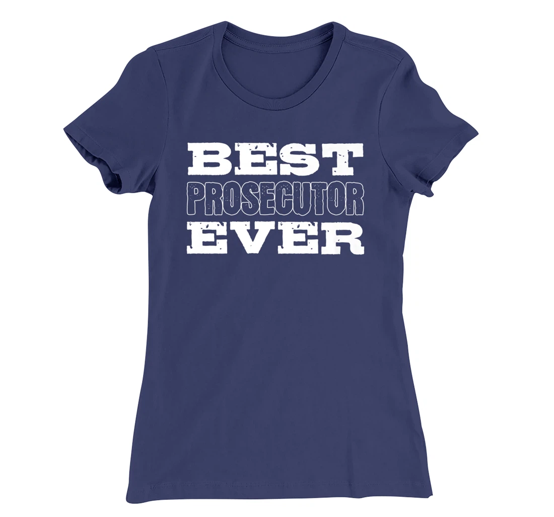 Best Prosecutor Ever Best Prosecutor T-Shirt, Women T-Shirt