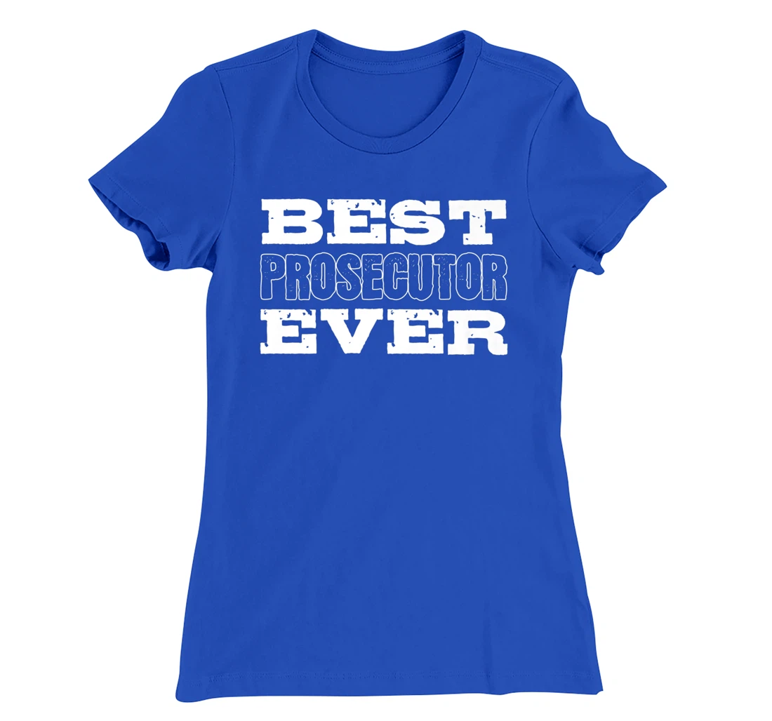 Best Prosecutor Ever Best Prosecutor T-Shirt, Women T-Shirt