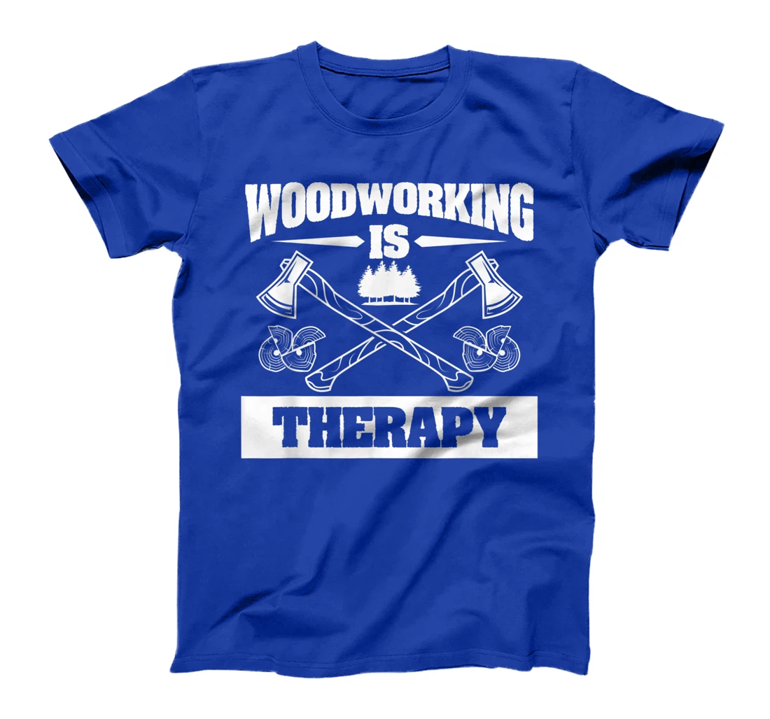 Woodworking Is Therapy For A Woodworker T-Shirt, Women T-Shirt