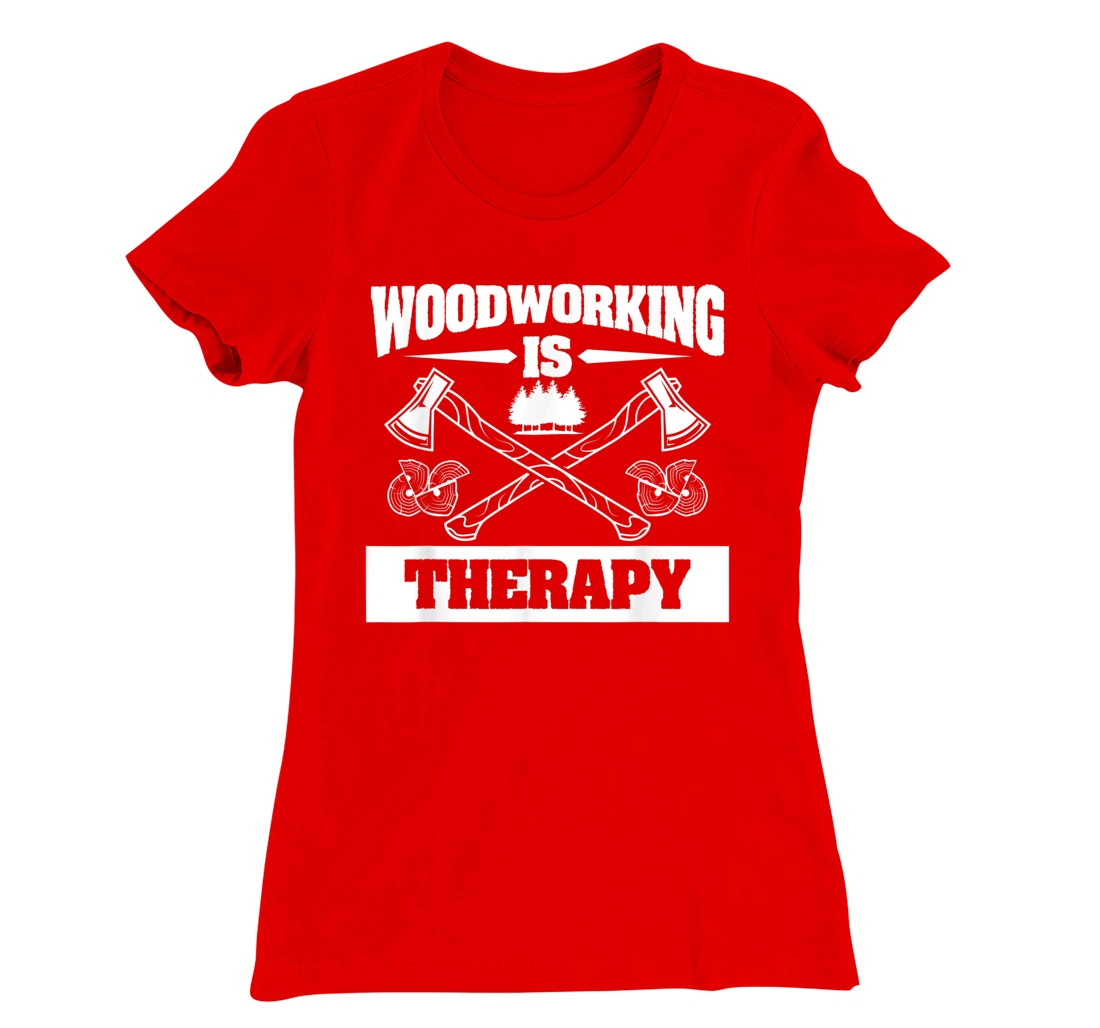 Woodworking Is Therapy For A Woodworker T-Shirt, Women T-Shirt