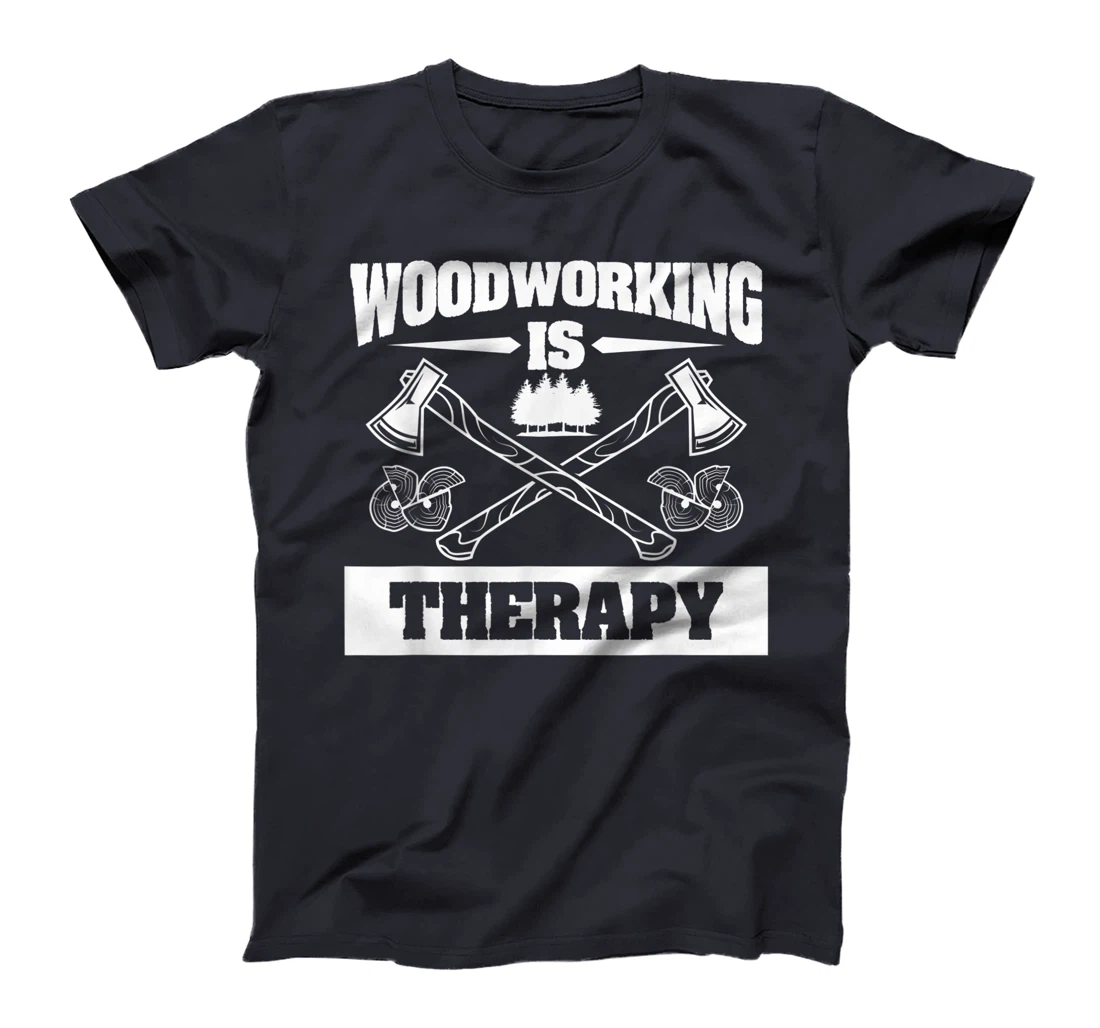 Woodworking Is Therapy For A Woodworker T-Shirt, Women T-Shirt