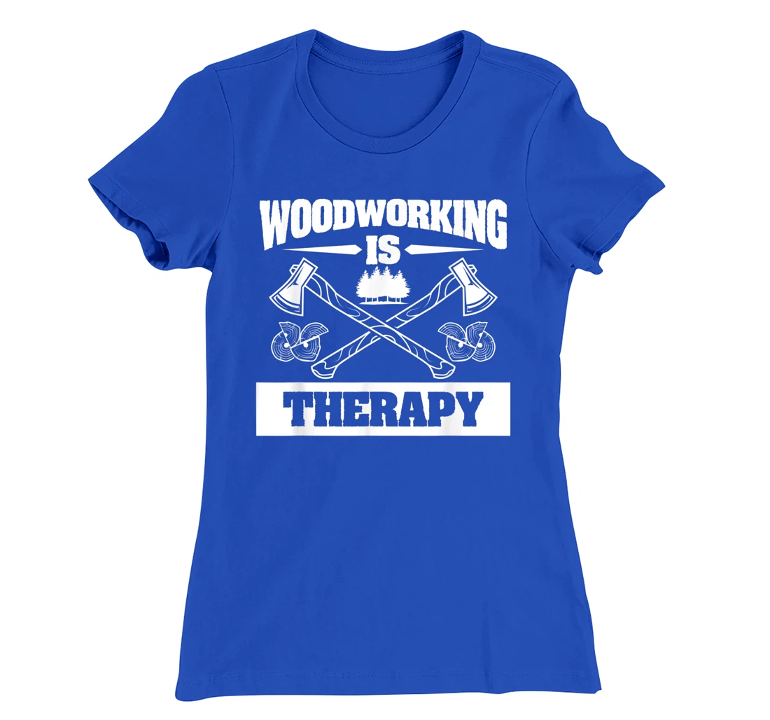 Woodworking Is Therapy For A Woodworker T-Shirt, Women T-Shirt