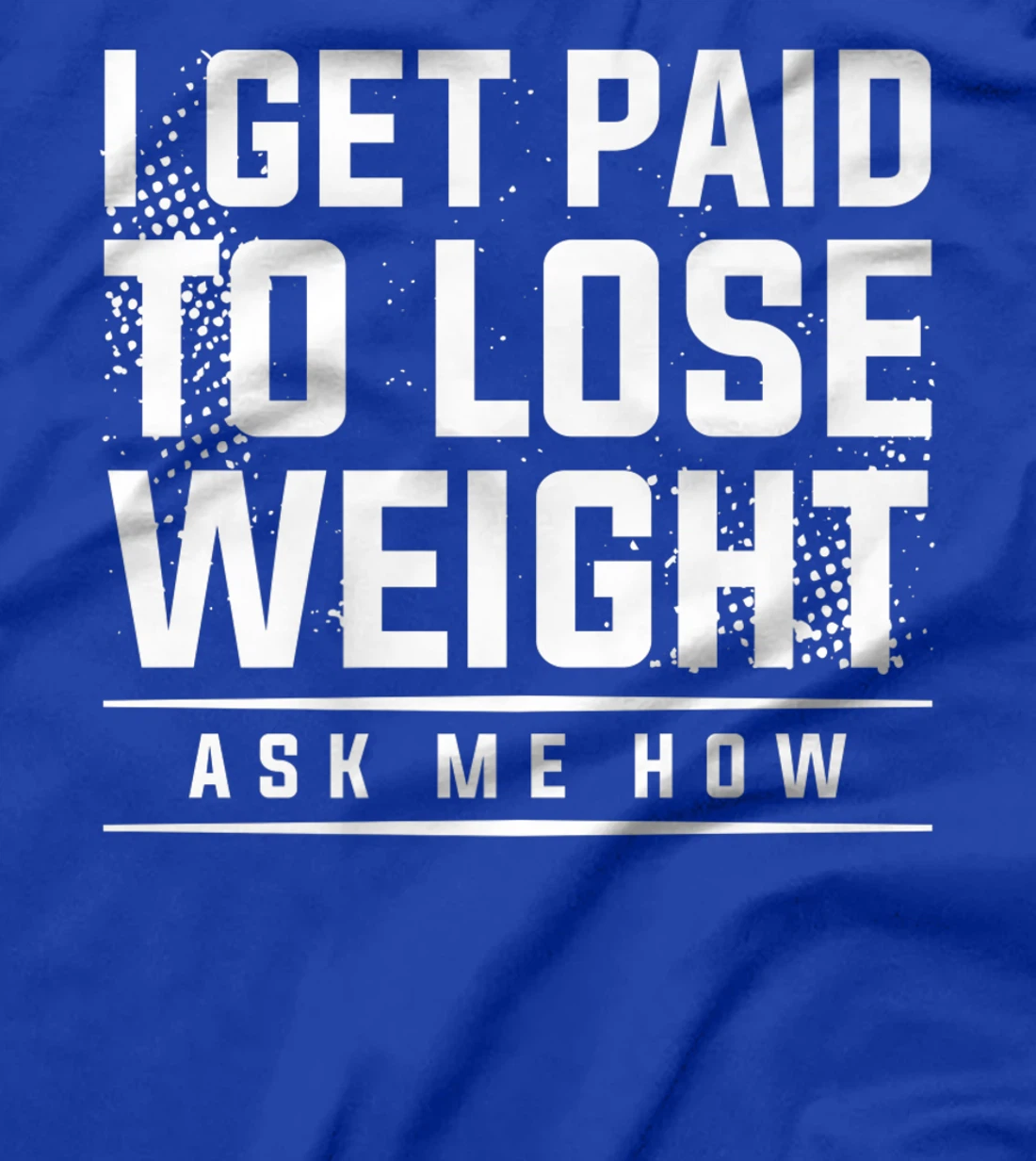 I Get Paid To Lose Weight Ask Me How Weight Loss Workout T-Shirt, Women T-Shirt