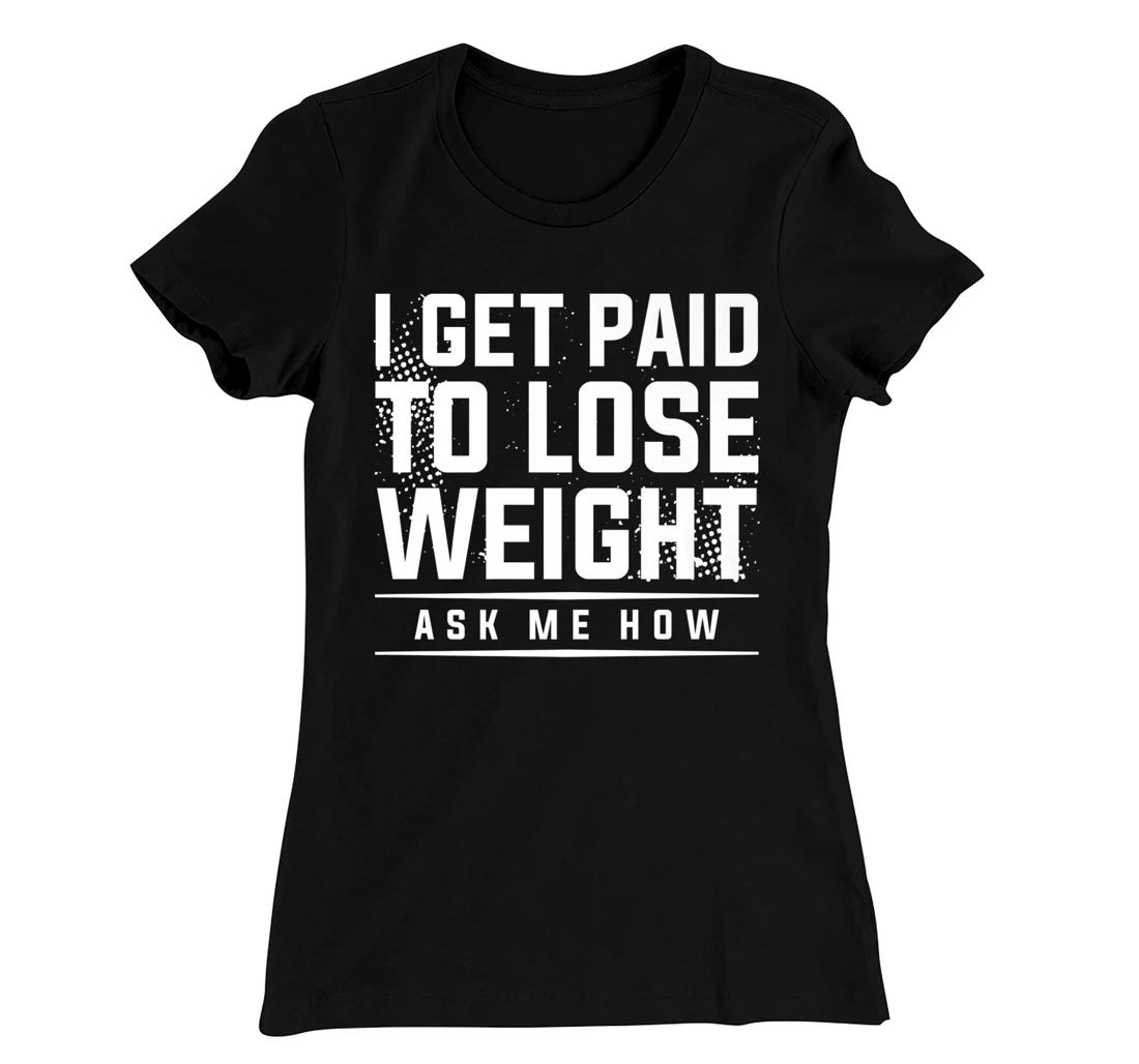 I Get Paid To Lose Weight Ask Me How Weight Loss Workout T-Shirt, Women T-Shirt