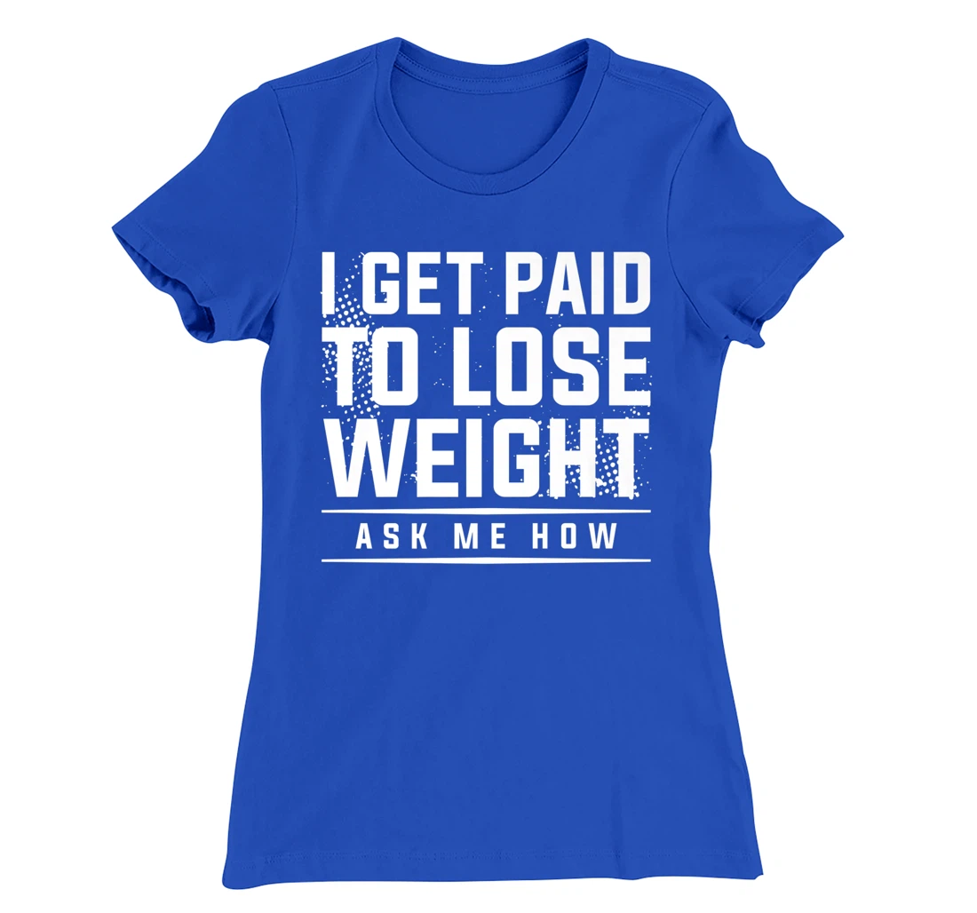 I Get Paid To Lose Weight Ask Me How Weight Loss Workout T-Shirt, Women T-Shirt