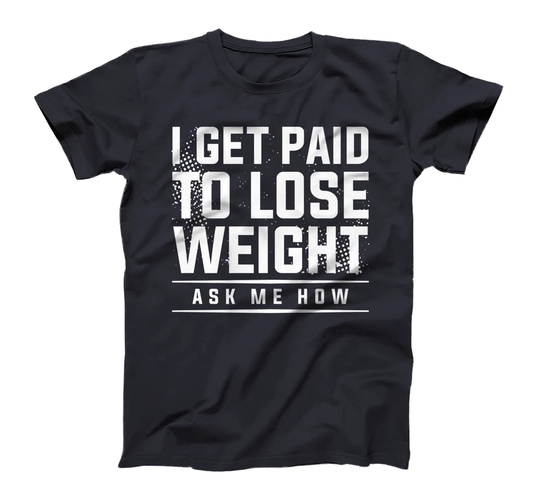I Get Paid To Lose Weight Ask Me How Weight Loss Workout T-Shirt, Women T-Shirt