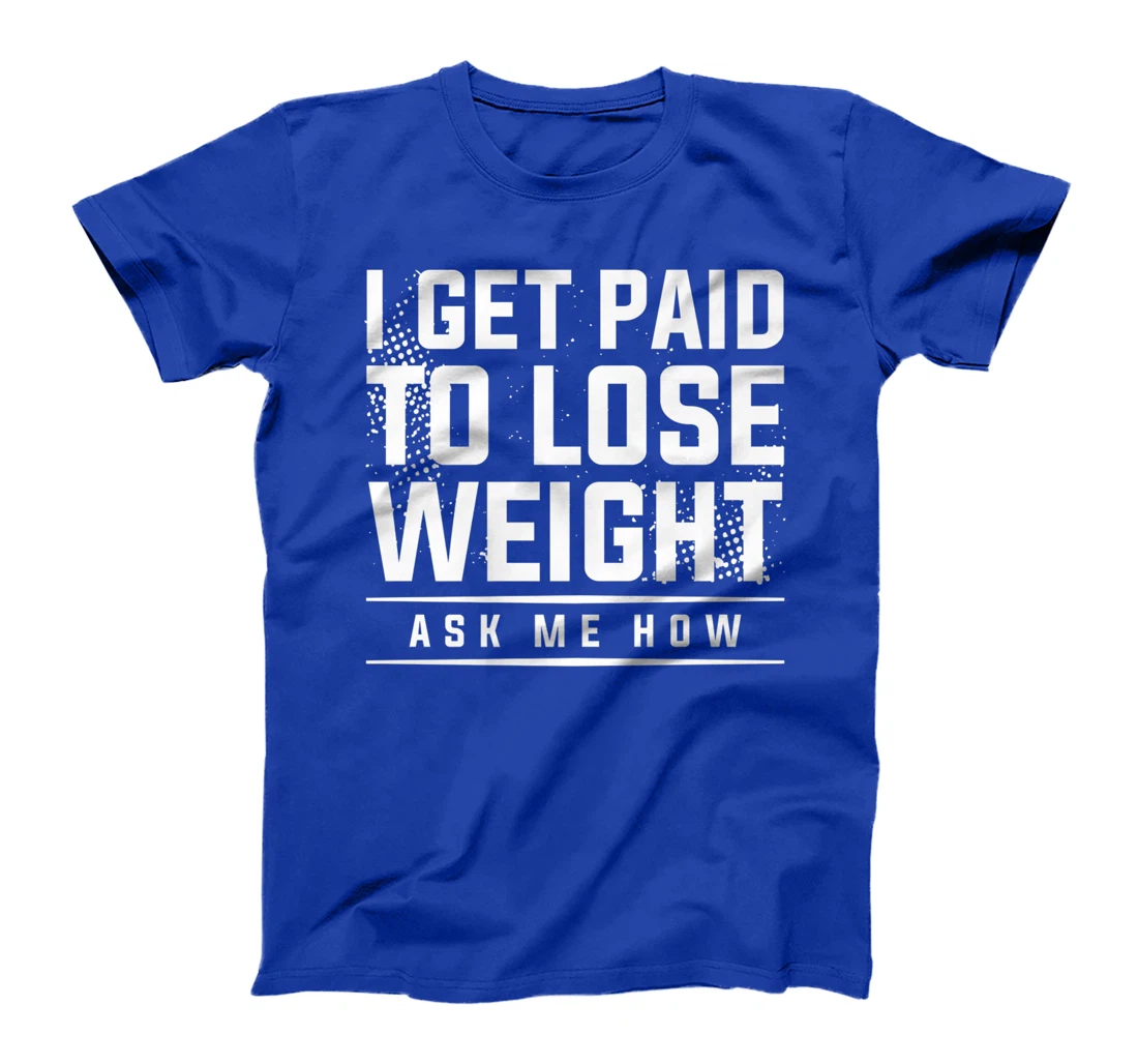 I Get Paid To Lose Weight Ask Me How Weight Loss Workout T-Shirt, Women T-Shirt
