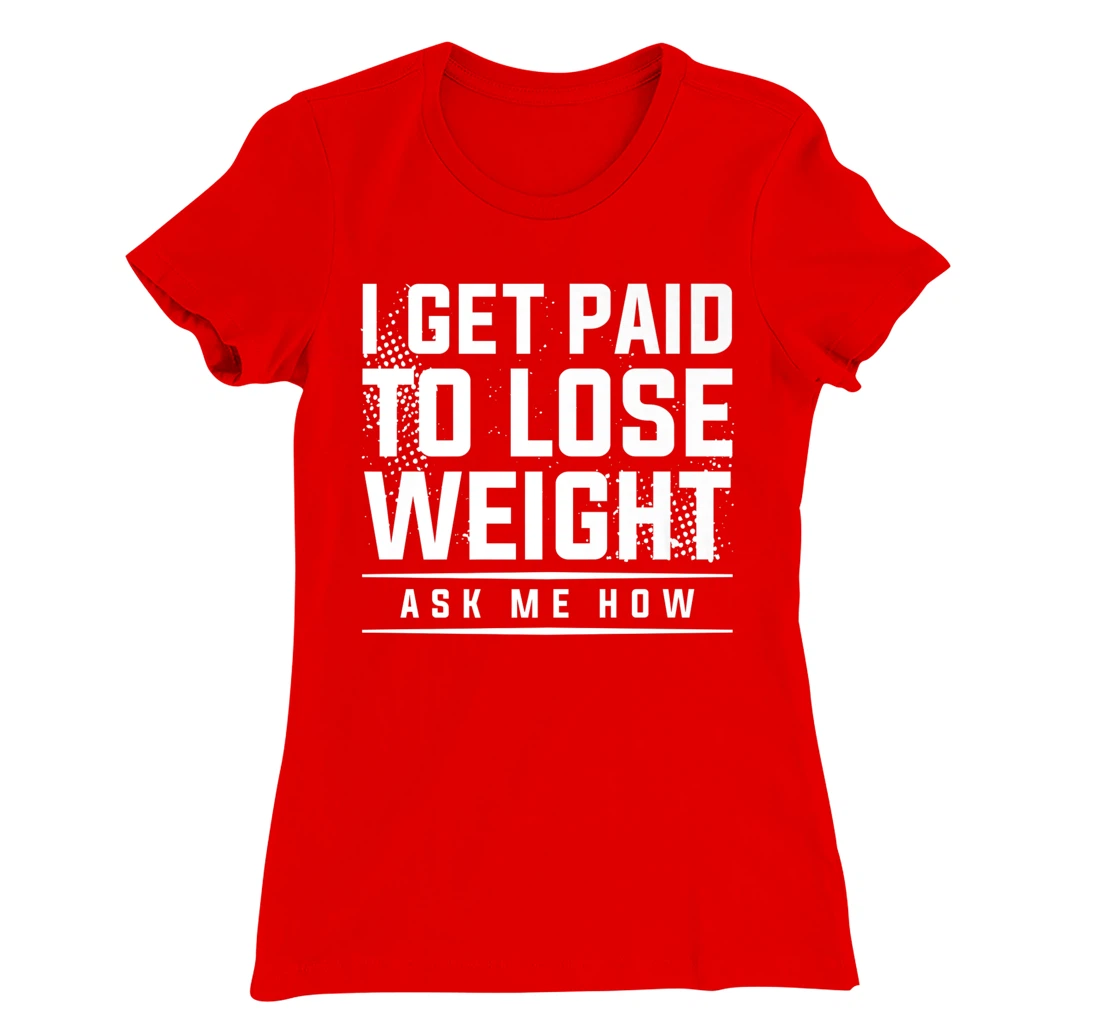 I Get Paid To Lose Weight Ask Me How Weight Loss Workout T-Shirt, Women T-Shirt