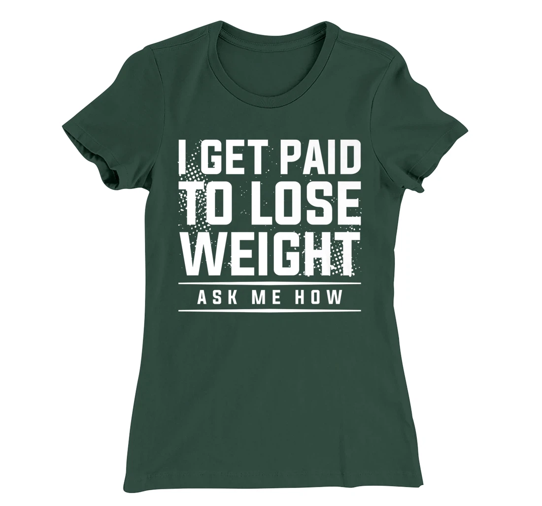 I Get Paid To Lose Weight Ask Me How Weight Loss Workout T-Shirt, Women T-Shirt
