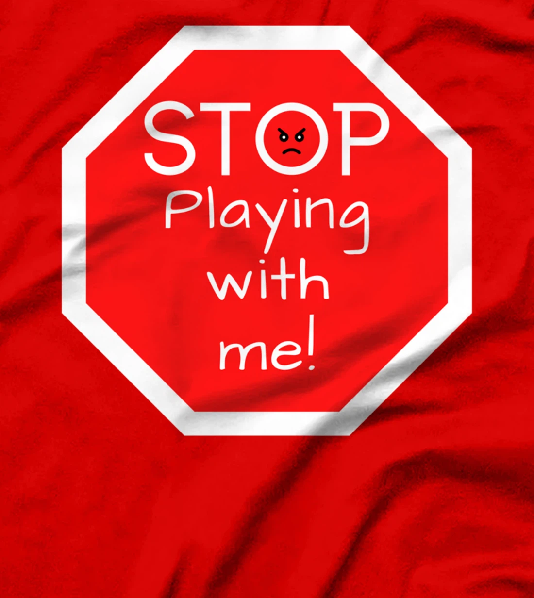 Stop Playing With Me Road Sign T-Shirt