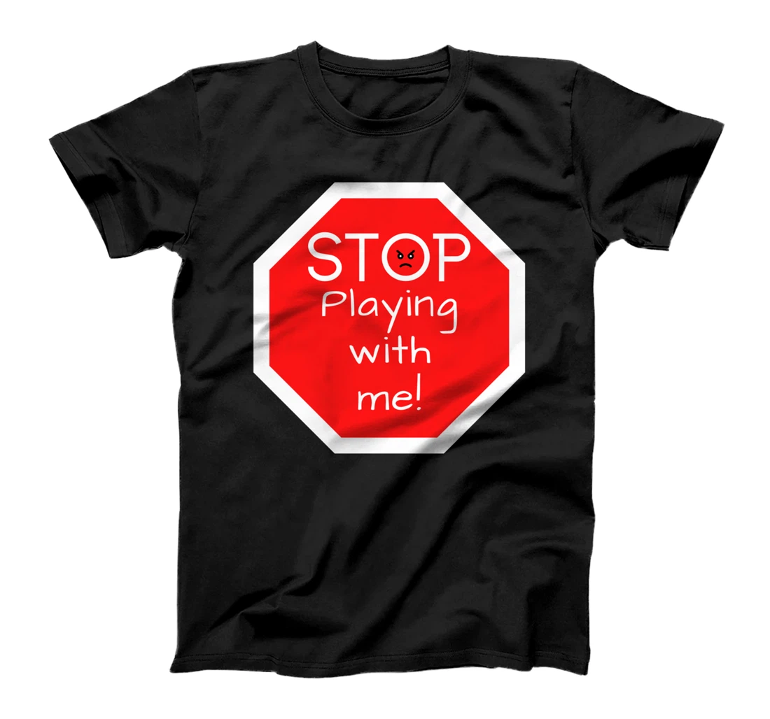 Stop Playing With Me Road Sign T-Shirt