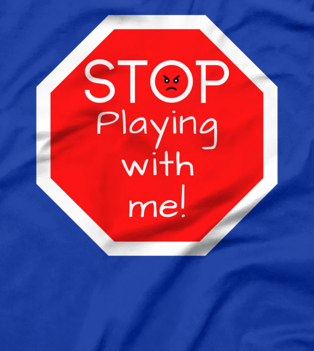 Stop Playing With Me Road Sign T-Shirt