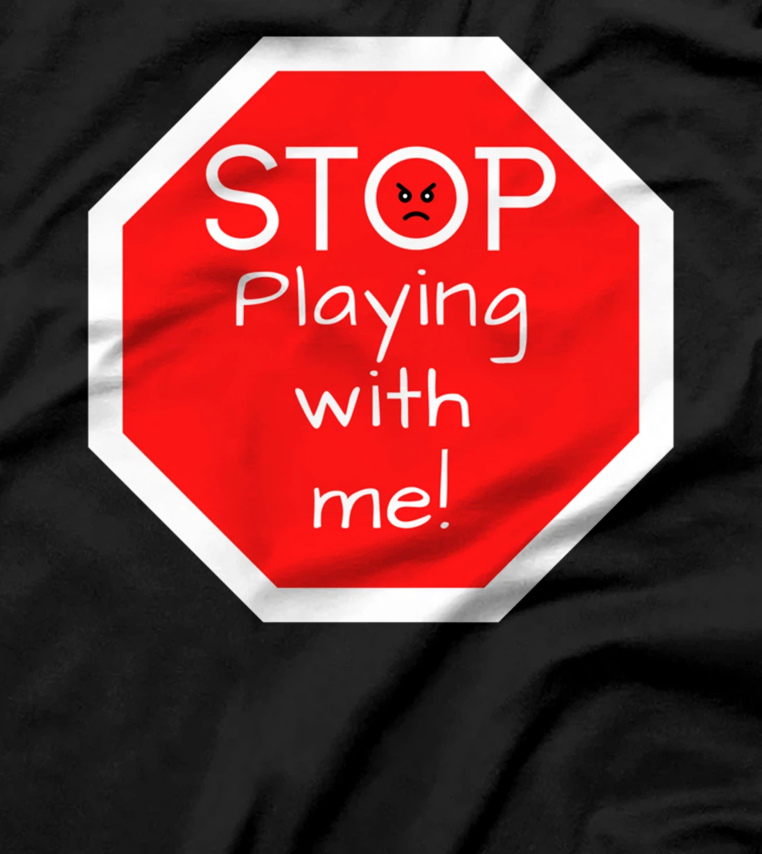 Stop Playing With Me Road Sign T-Shirt