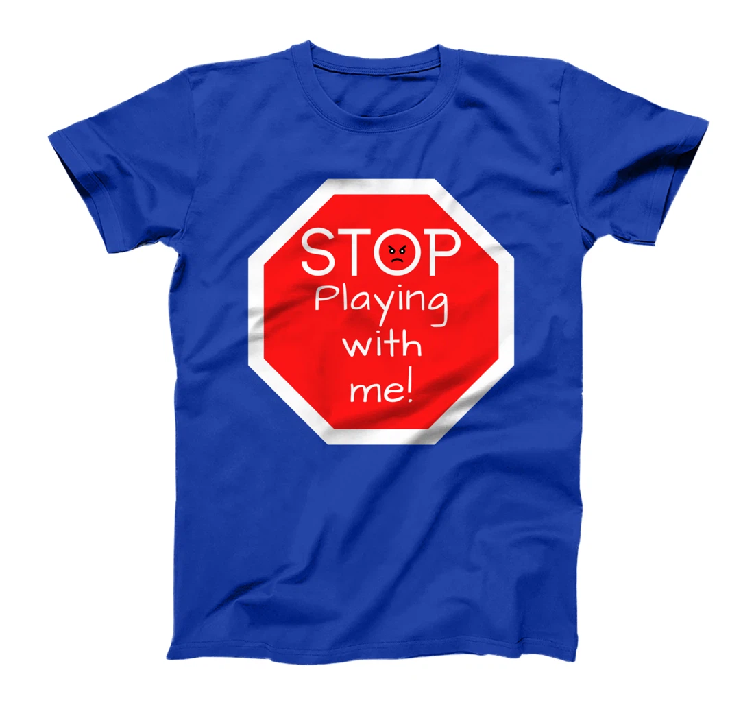 Stop Playing With Me Road Sign T-Shirt
