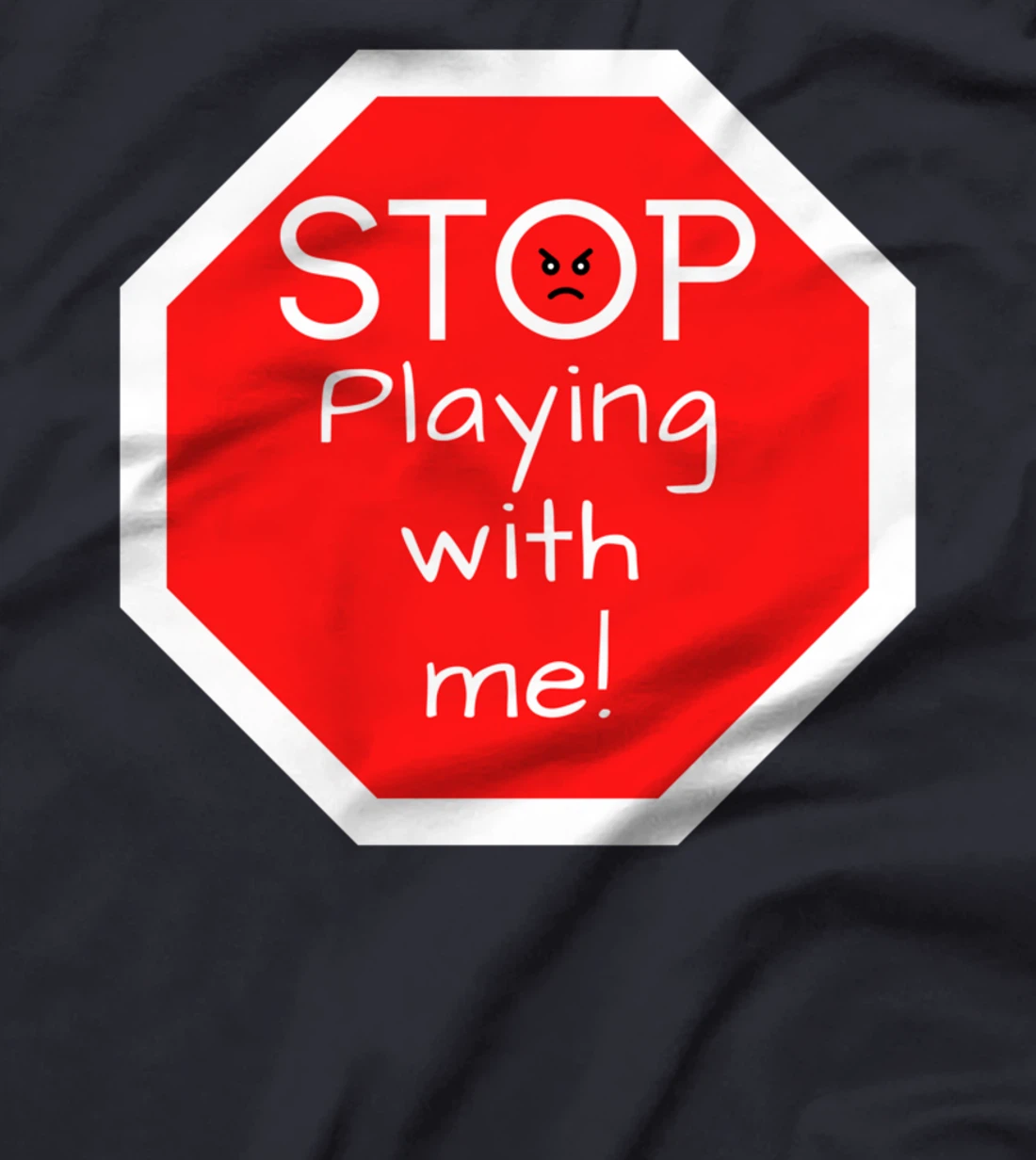 Stop Playing With Me Road Sign T-Shirt