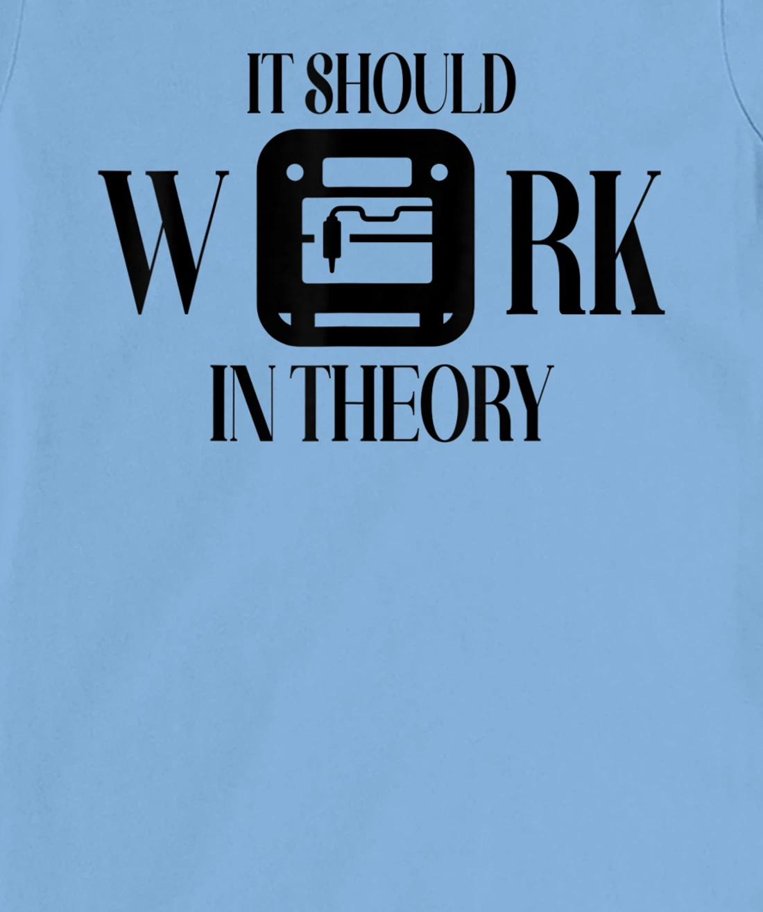 Womens It Should Work In Theory 3D Printing Filament Geek CNC T-Shirt, Women T-Shirt