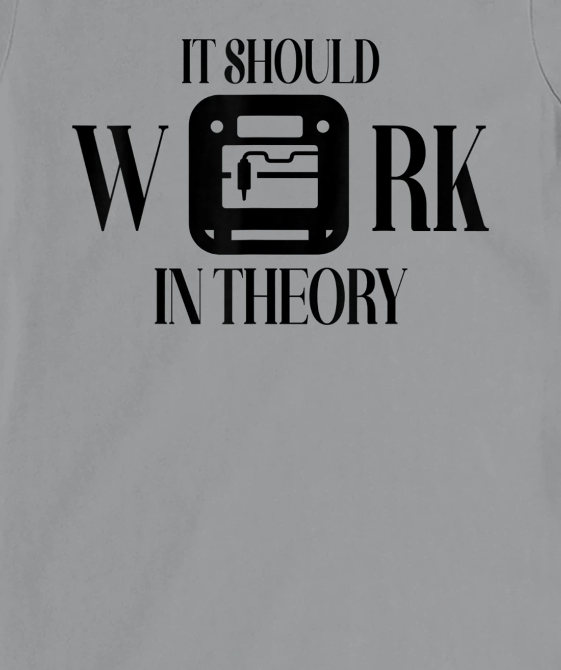 Womens It Should Work In Theory 3D Printing Filament Geek CNC T-Shirt, Women T-Shirt