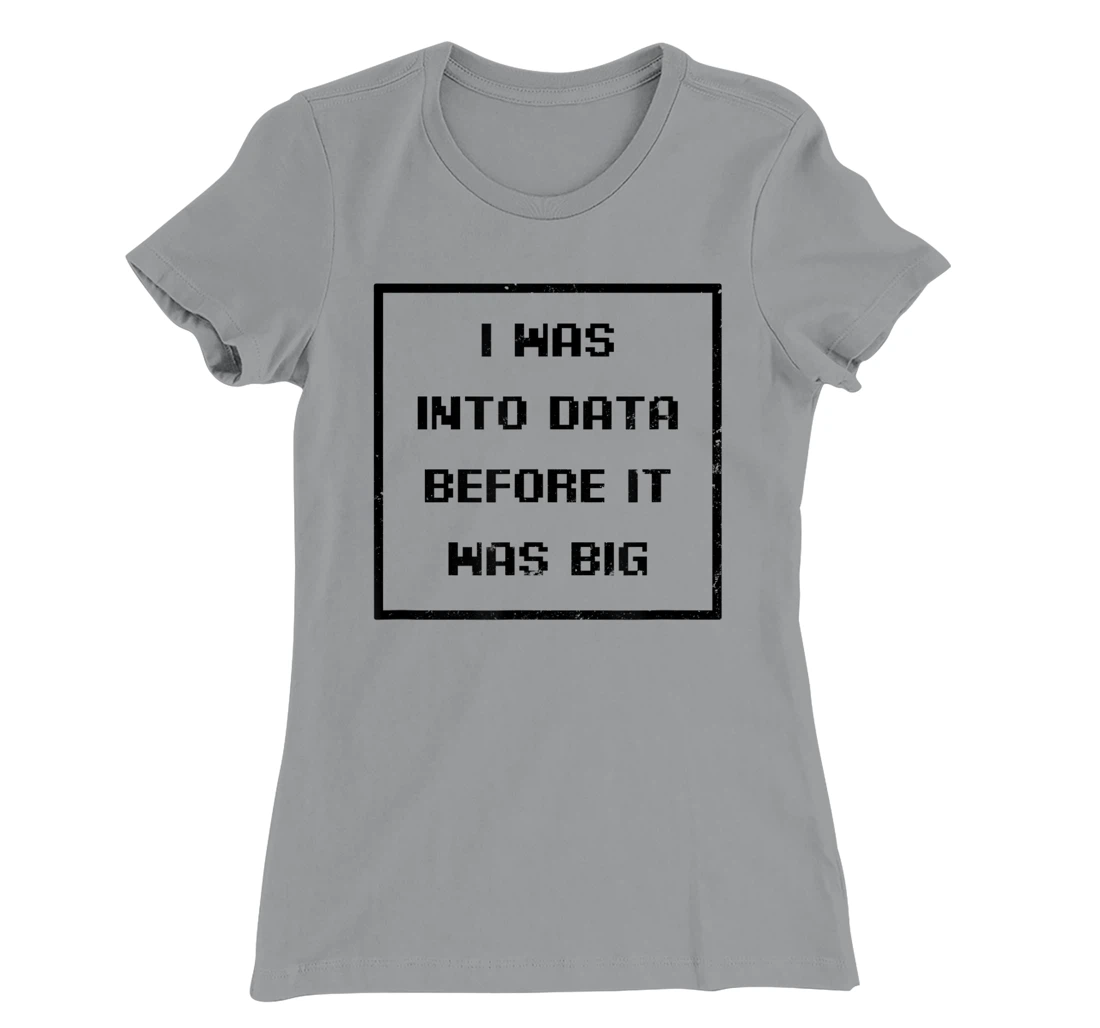 I Was Into Data Before It Was Big Design Data Nerd T-Shirt, Women T-Shirt