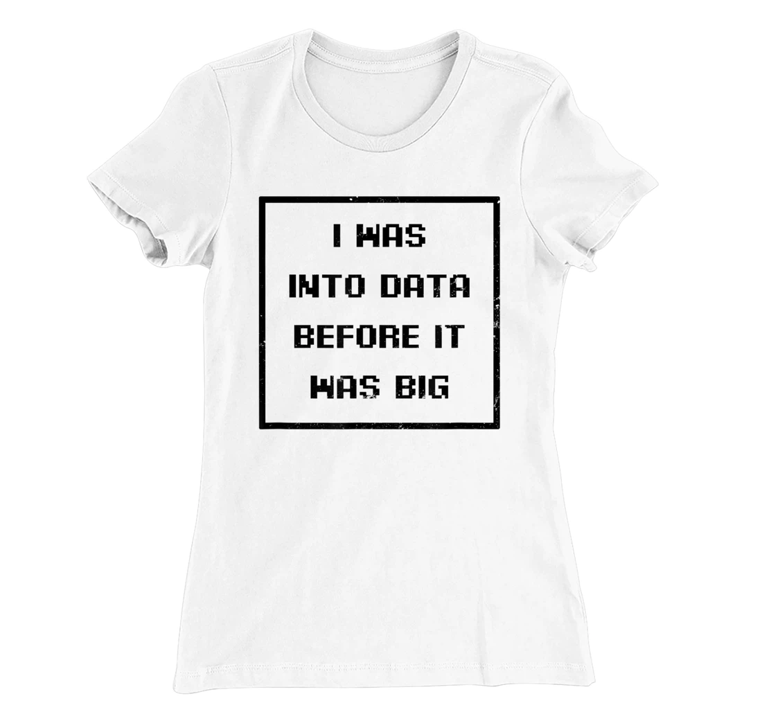I Was Into Data Before It Was Big Design Data Nerd T-Shirt, Women T-Shirt
