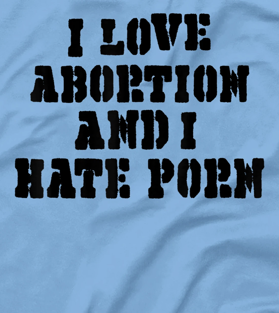 I Love Abortion And I Hate Porn T-Shirt, Women T-Shirt